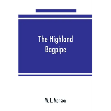 The Highland bagpipe; its history, literature, and music, with some account of the traditions, superstitions, and anecdotes relating to the instrument