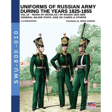 Uniforms of Russian army during the years 1825-1855 - Vol. 10: General, major staff, aide de camp and others