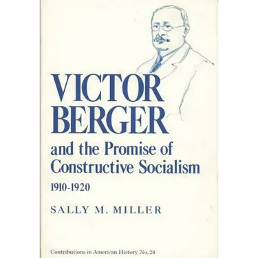 Victor Berger and the Promise of Constructive Socialism, 1910-1920