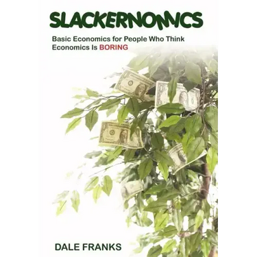 Slackernomics: Basic Economics for People Who Think Economics is Boring