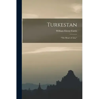 Turkestan: "the Heart of Asia,"