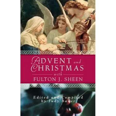 Advent and Christmas Wisdom with Fulton J Sheen: Daily Scripture and Prayers Together with Sheen's Own Words