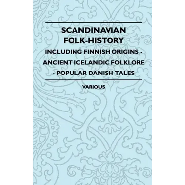 Scandinavian Folk-History - Including Finnish Origins - Ancient Icelandic Folklore - Popular Danish Tales