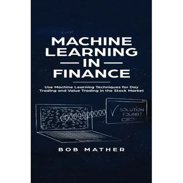 Machine Learning in Finance: Use Machine Learning Techniques for Day Trading and Value Trading in the Stock Market