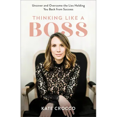 Thinking Like a Boss: Uncover and Overcome the Lies Holding You Back from Success