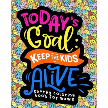 Snarky Coloring Book For Moms: Today's Goal Keep The Kids Alive