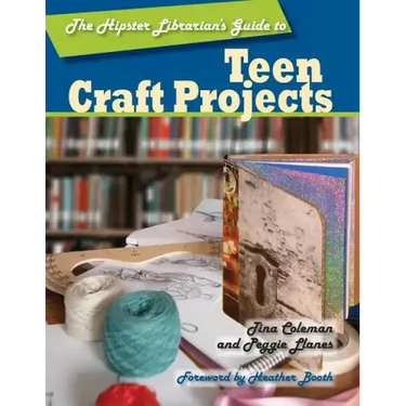 The Hipster Librarian's Guide to Teen Craft Projects
