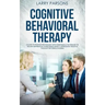 Cognitive Behavioral Therapy: A Guide to Positive Psychology with Strategies & Techniques to Regain Happiness by Overcoming Anxiety, Depression, Neg