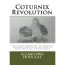 Coturnix Revolution: The Success in Keeping the Versatile Coturnix: Everything you Need to Know about the Japanese Quail