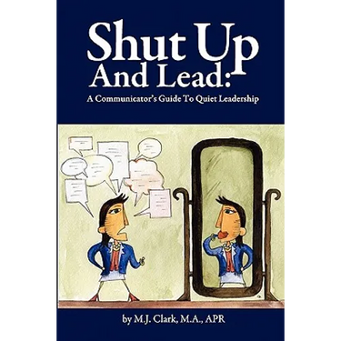 Shut Up and Lead: A Communicator's Guide to Quiet Leadership