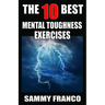 The 10 Best Mental Toughness Exercises: How to Develop Self-Confidence, Self-Discipline, Assertiveness, and Courage in Business, Sports and Health