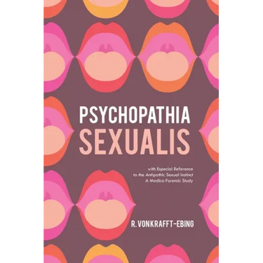 Psychopathia Sexualis: With Especial Reference to the Antipathic Sexual Instinct; A Medico-Forensic Study