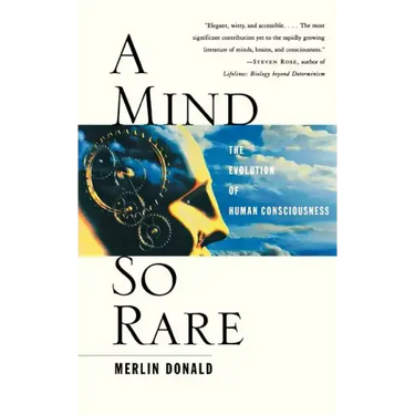 A Mind So Rare: The Evolution of Human Consciousness