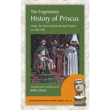 The Fragmentary History of Priscus: Attila, the Huns and the Roman Empire, Ad 430-476