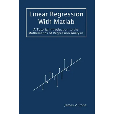 Linear Regression With Matlab: A Tutorial Introduction to the Mathematics of Regression Analysis