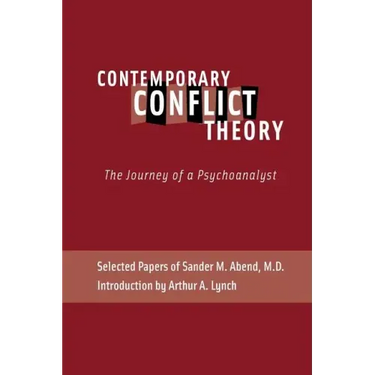 Contemporary Conflict Theory: The Journey of a Psychoanalyst: Selected Papers of Sander M. Abend, MD.