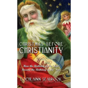 Christmas Before Christianity: How the Birthday of the "Sun" Became the Birthday of the "Son"