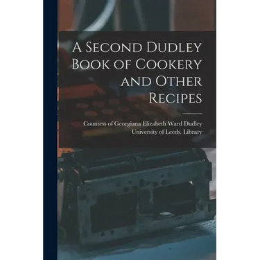 A Second Dudley Book of Cookery and Other Recipes