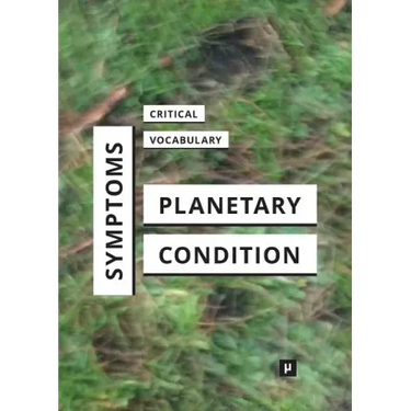 Symptoms of the Planetary Condition: A Critical Vocabulary