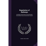 Regulation of Railways: Including a Discussion of Government Ownership Versus Government Control
