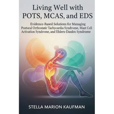 Living Well with POTS, MCAS, and EDS: Evidence-Based Solutions for Managing Postural Orthostatic Tachycardia Syndrome, Mast Cell Activation Syndrome,