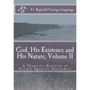 God, His Existence and His Nature; A Thomistic Solution, Volume II
