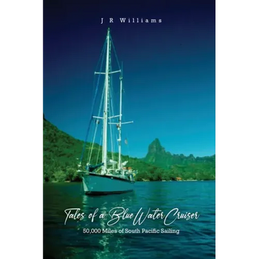 Tales of a Blue Water Cruiser: 50,000 Miles of South Pacific Sailing