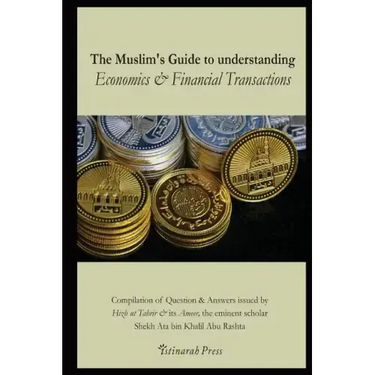 The Muslim's handbook to understanding the Islamic Economic System: Compilation of Question & Answers issued by Hizb Ut Tahrir & its Ameer, the eminen