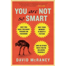 You Are Not So Smart: Why You Have Too Many Friends on Facebook, Why Your Memory Is Mostly Fiction, and 46 Other Ways You're Deluding Yourself