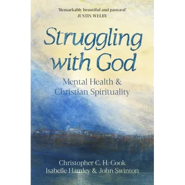 Struggling with God: Mental Health and Christian Spirituality: Foreword by Justin Welby