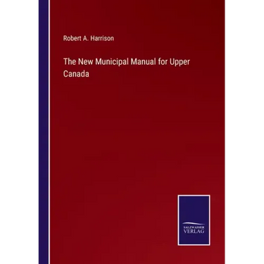 The New Municipal Manual for Upper Canada