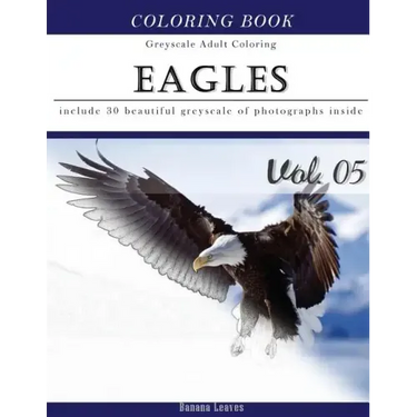 Eagles: Bird Gray Scale Photo Adult Coloring Book, Mind Relaxation Stress Relief Coloring Book Vol5: Series of coloring book f