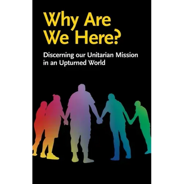 Why Are We Here?: Discerning our Unitarian Mission in an Upturned World