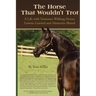 The Horse That Wouldn't Trot: A Life with Tennessee Walking Horses Lessons Learned and Memories Shared