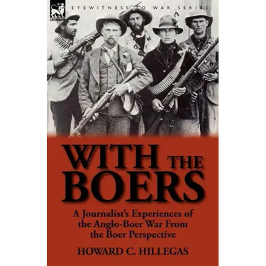 With the Boers: A Journalist's Experiences of the Anglo-Boer War from the Boer Perspective