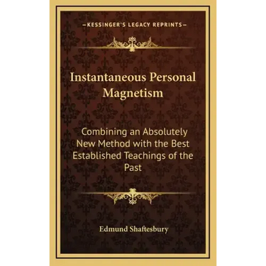Instantaneous Personal Magnetism: Combining an Absolutely New Method with the Best Established Teachings of the Past