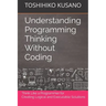 Understanding Programming Thinking Without Coding: Think Like a Programmer for Creating Logical Solutions