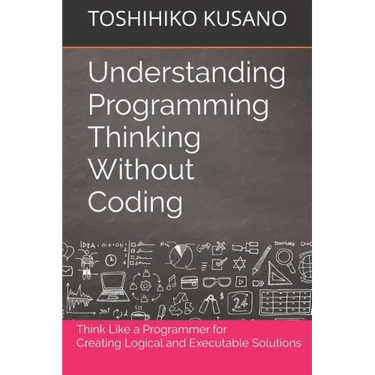 Understanding Programming Thinking Without Coding: Think Like a Programmer for Creating Logical Solutions