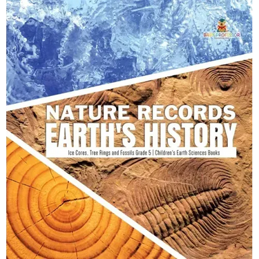 Nature Records Earth's History Ice Cores, Tree Rings and Fossils Grade 5 Children's Earth Sciences Books