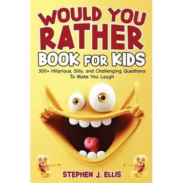 Would You Rather Book For Kids - 300+ Hilarious, Silly, and Challenging Questions To Make You Laugh