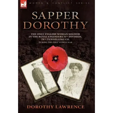 Sapper Dorothy: the Only English Woman Soldier in the Royal Engineers 51st Division, 79th Tunnelling Co. During the First World War