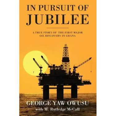In Pursuit of Jubilee: A True Story of the First Major Oil Discovery in Ghana