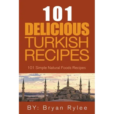 The Spirit of Turkey - 101 Simple and Delicious Turkish Recipes for the Entire Family