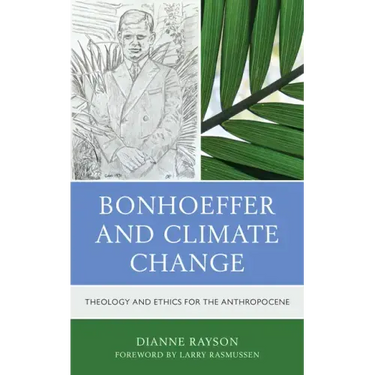 Bonhoeffer and Climate Change: Theology and Ethics for the Anthropocene