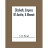 Elizabeth, Empress Of Austria, A Memoir