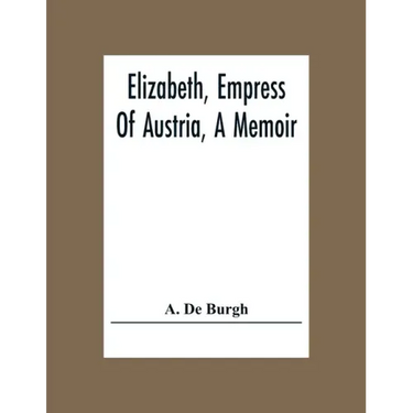 Elizabeth, Empress Of Austria, A Memoir