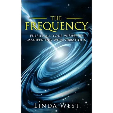 The Frequency, Fulfill All Your Wishes by Manifesting with Vibrations: Fulfill All Your Wishes by Manifesting with Vibrations