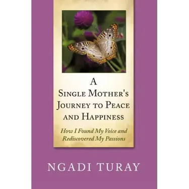 A Single Mother's Journey to Peace and Happiness: How I Found My Voice and Rediscovered My Passions