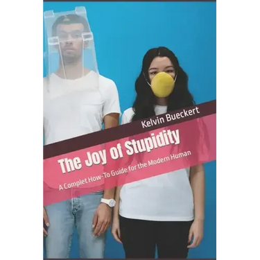 The Joy of Stupidity: A Complet How-To Guide for the Modern Human