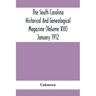 The South Carolina Historical And Genealogical Magazine (Volume Xiii) January 1912